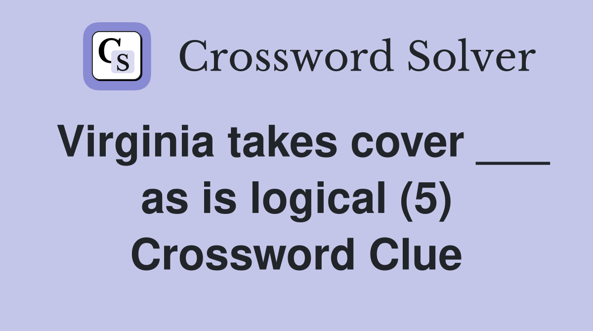 Virginia takes cover ___ as is logical (5) Crossword Clue