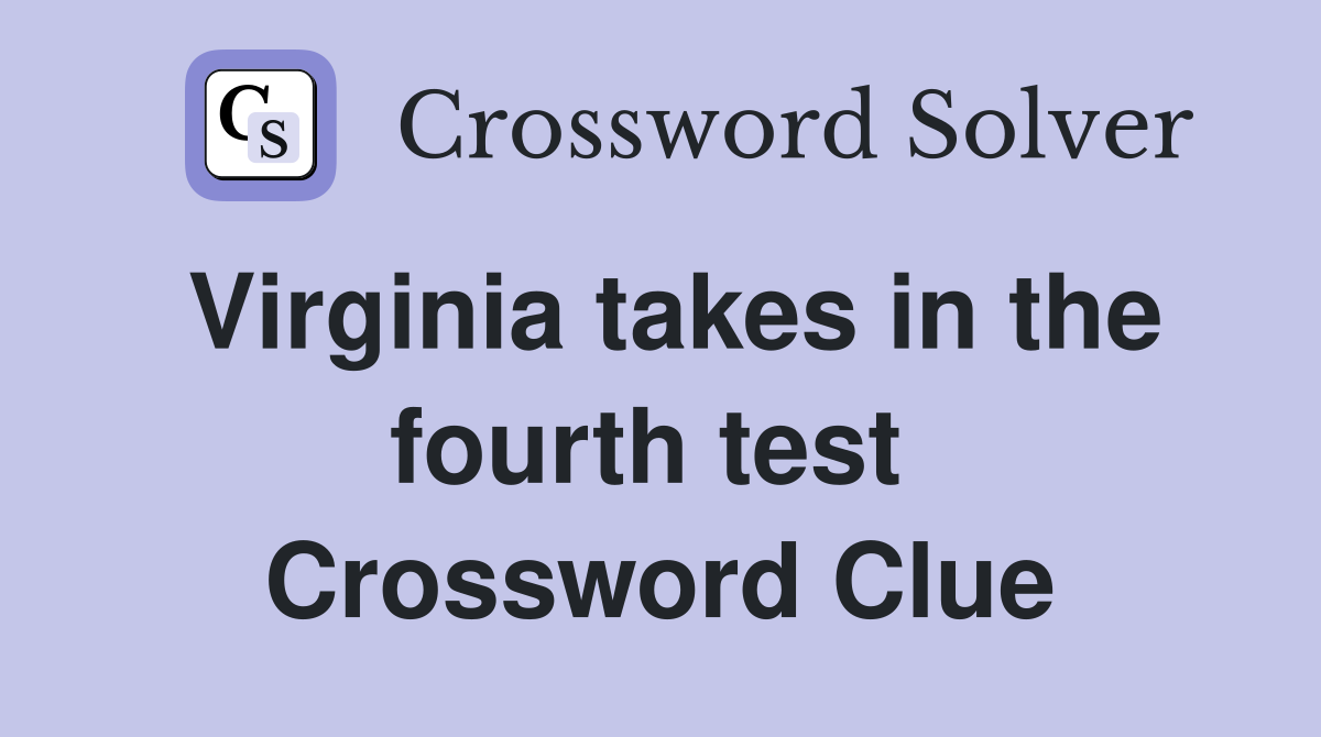 Virginia takes in the fourth test  Crossword Clue