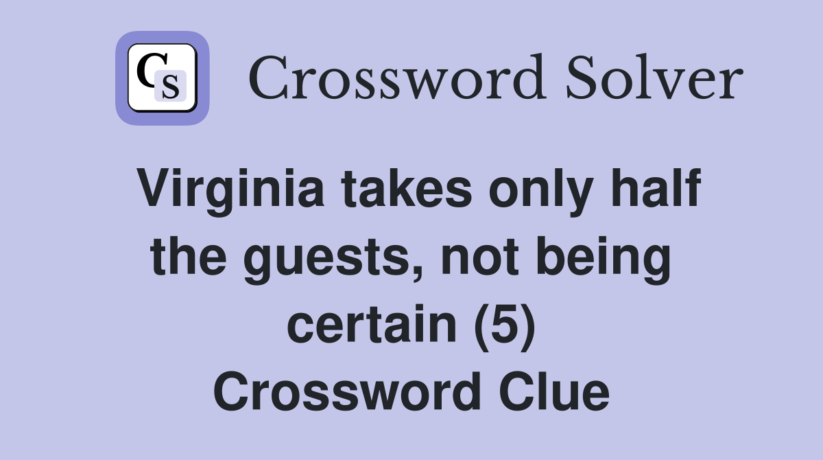 Virginia takes only half the guests, not being certain (5) Crossword Clue
