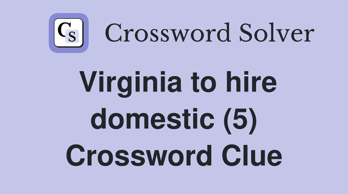 Virginia to hire domestic (5) Crossword Clue