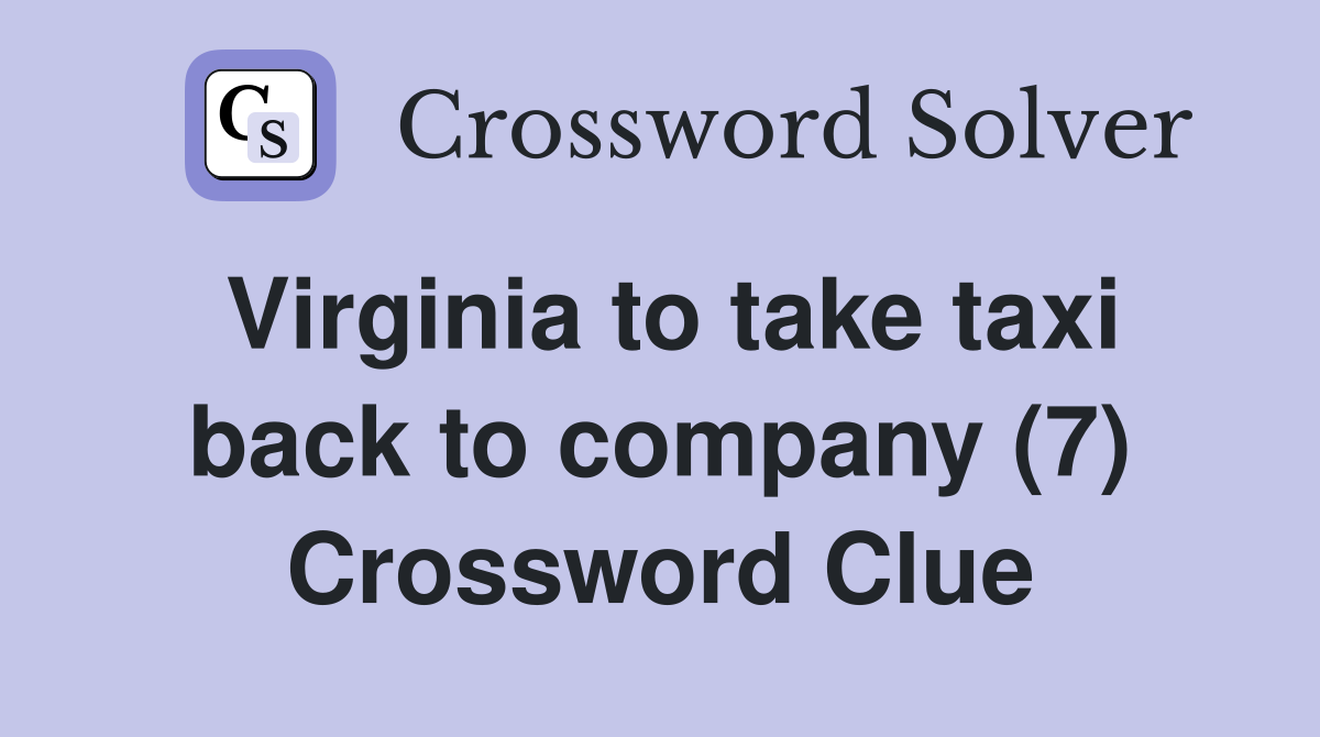 Virginia to take taxi back to company (7) Crossword Clue