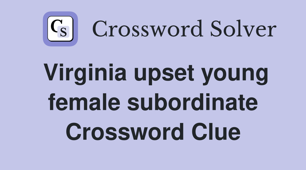 Virginia upset young female subordinate Crossword Clue
