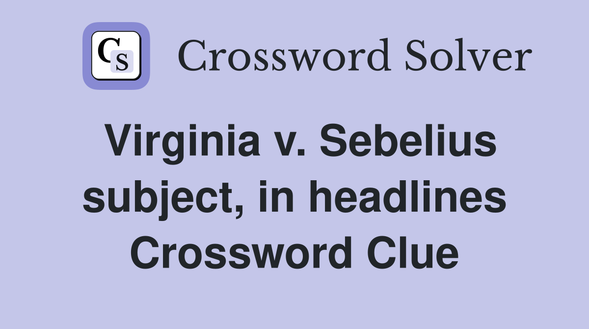Virginia v. Sebelius subject, in headlines Crossword Clue