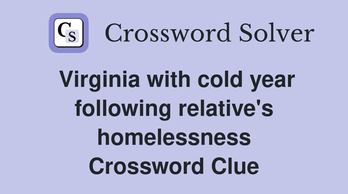 Virginia with cold year following relative's homelessness Crossword Clue