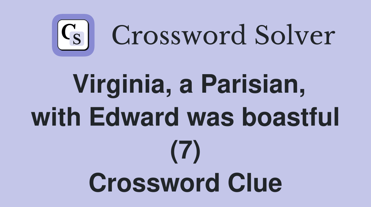 Virginia, a Parisian, with Edward was boastful (7) Crossword Clue