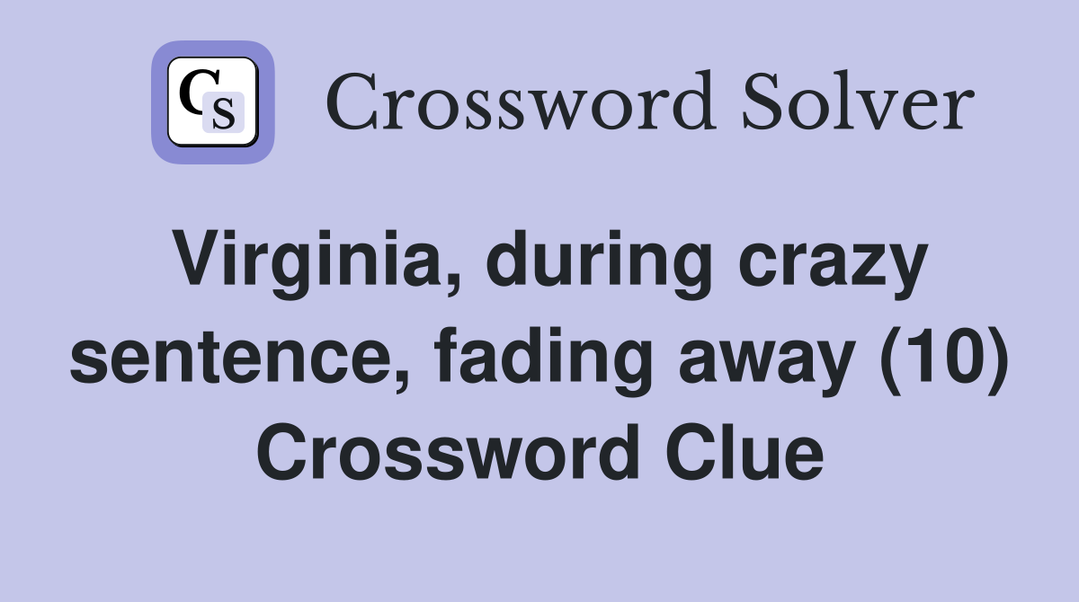 Virginia, during crazy sentence, fading away (10) Crossword Clue