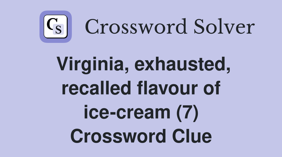 Virginia, exhausted, recalled flavour of ice-cream (7) Crossword Clue