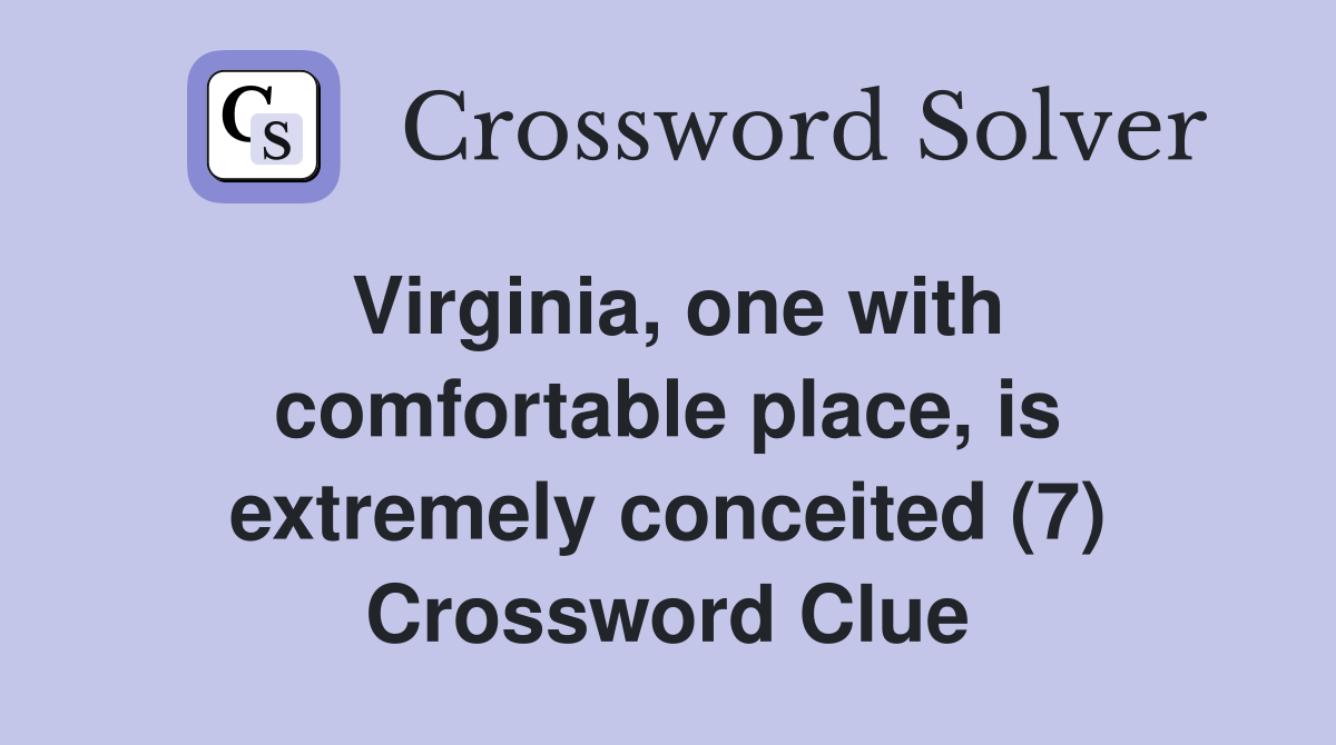 Virginia, one with comfortable place, is extremely conceited (7) Crossword Clue