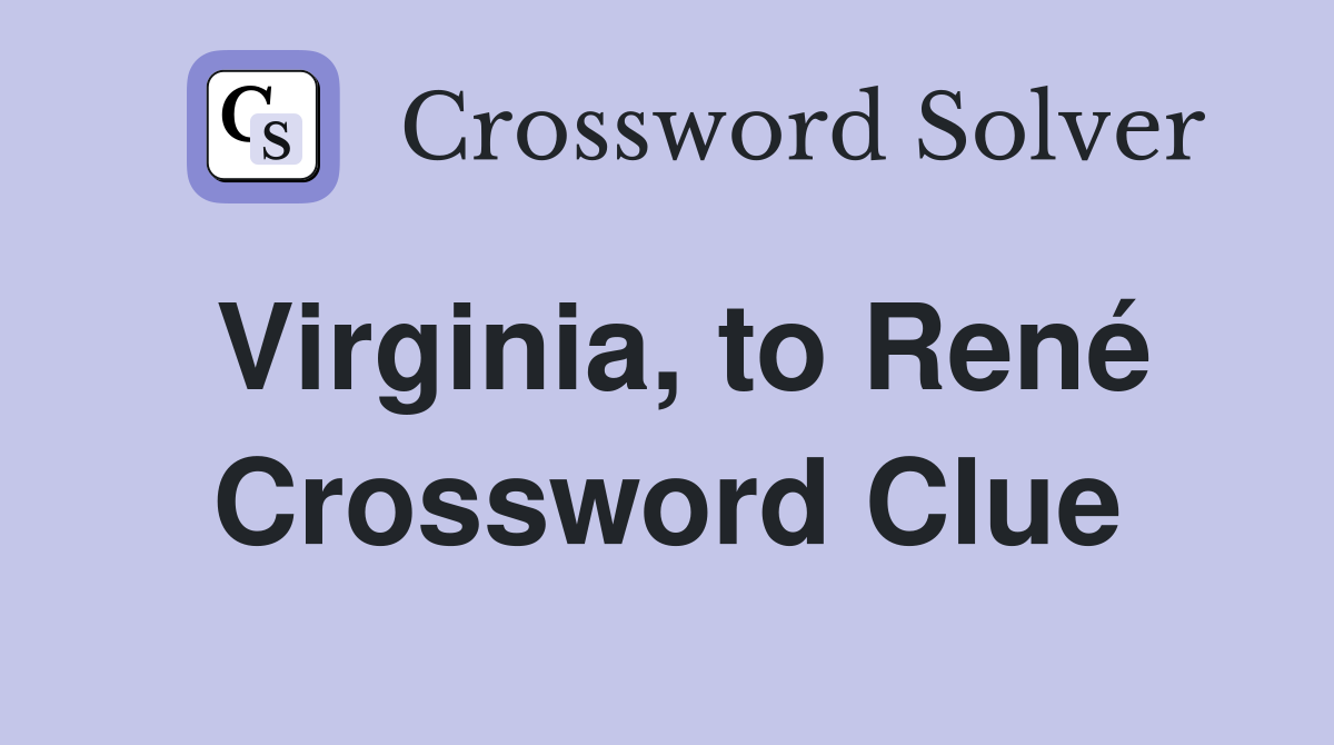Virginia, to René Crossword Clue