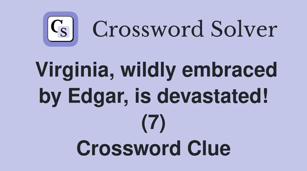 Virginia, wildly embraced by Edgar, is devastated! (7) Crossword Clue