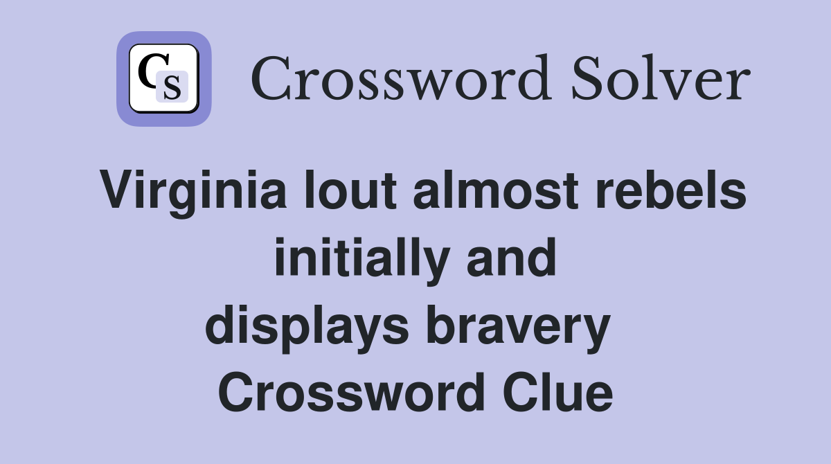 Virginia lout almost rebels initially and displays bravery  Crossword Clue