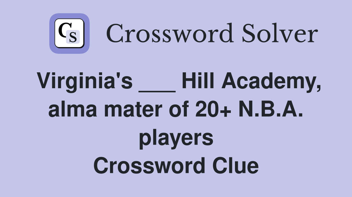 Virginia's ___ Hill Academy, alma mater of 20+ N.B.A. players Crossword Clue