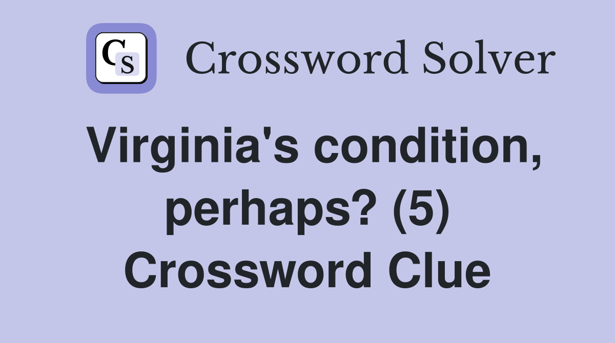 Virginia's condition, perhaps? (5) Crossword Clue