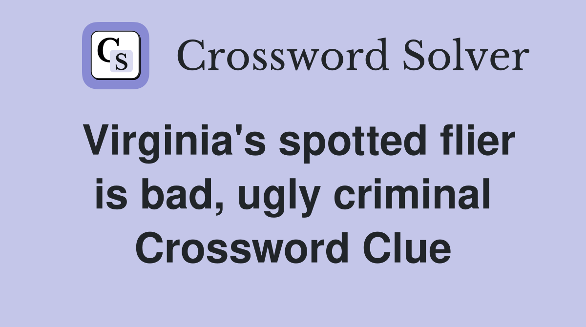 Virginia's spotted flier is bad, ugly criminal Crossword Clue