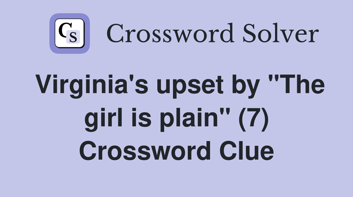 Virginia's upset by "The girl is plain" (7) Crossword Clue
