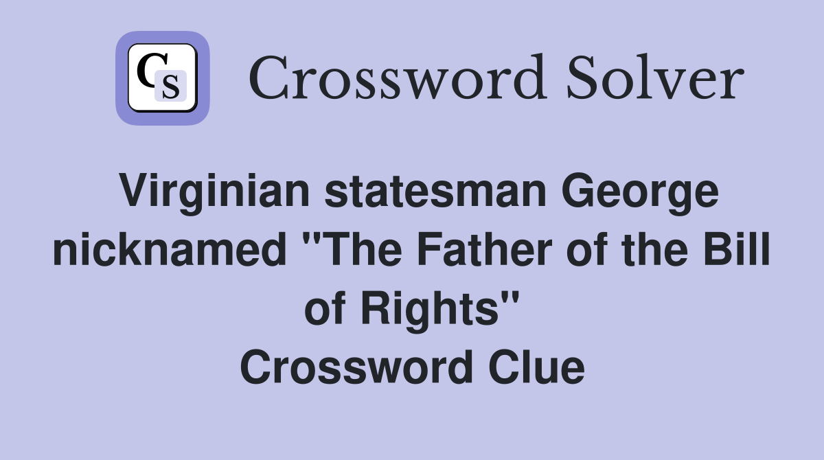 Virginian statesman George nicknamed "The Father of the Bill of Rights" Crossword Clue