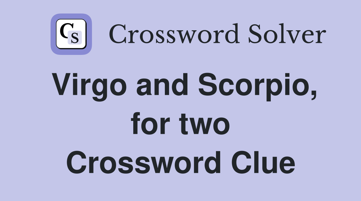 Virgo and Scorpio, for two Crossword Clue