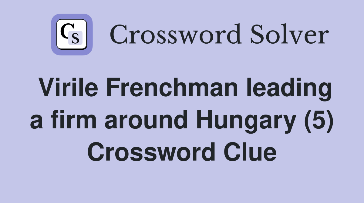 Virile Frenchman leading a firm around Hungary (5) Crossword Clue