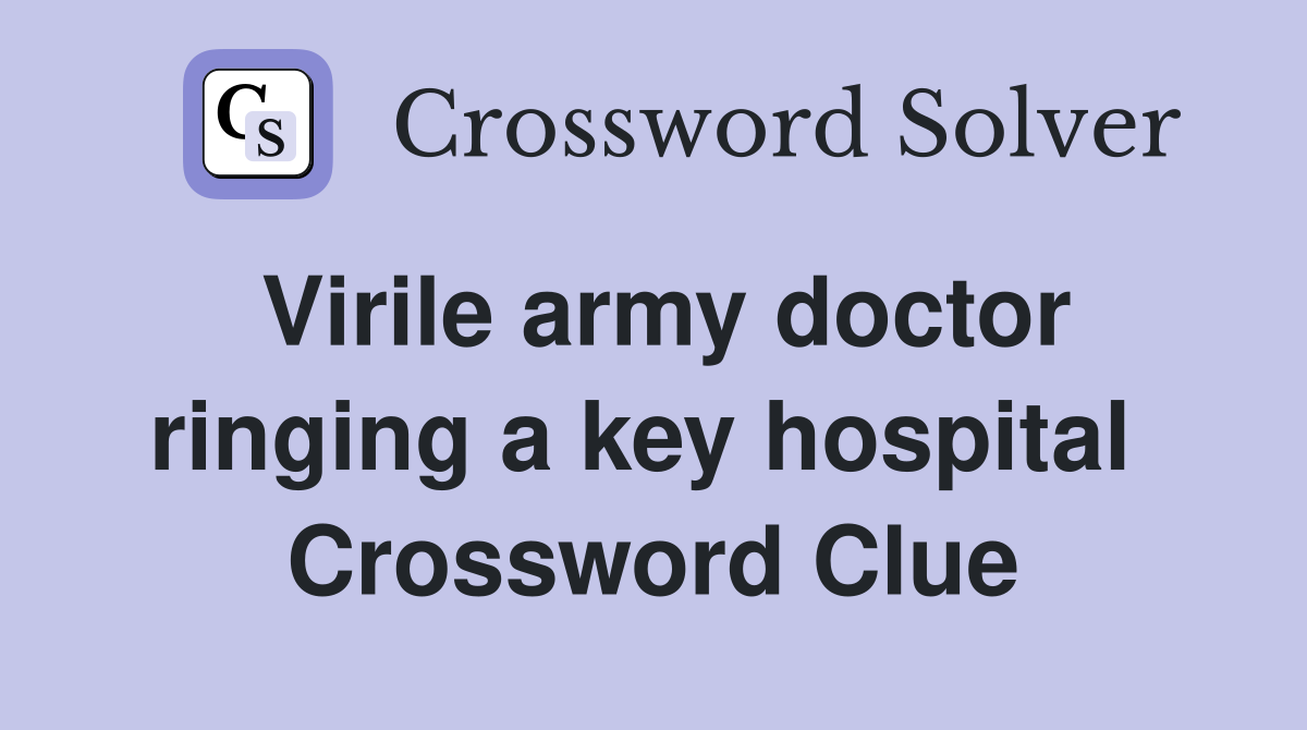 Virile army doctor ringing a key hospital  Crossword Clue