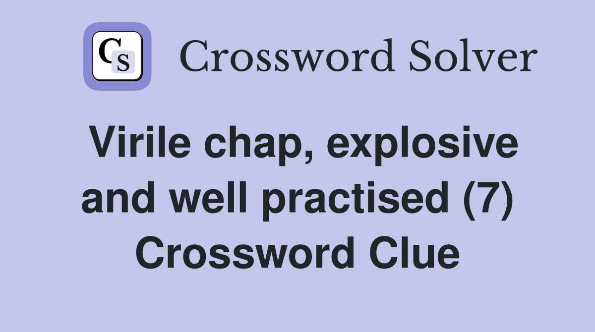 Virile chap, explosive and well practised (7) Crossword Clue