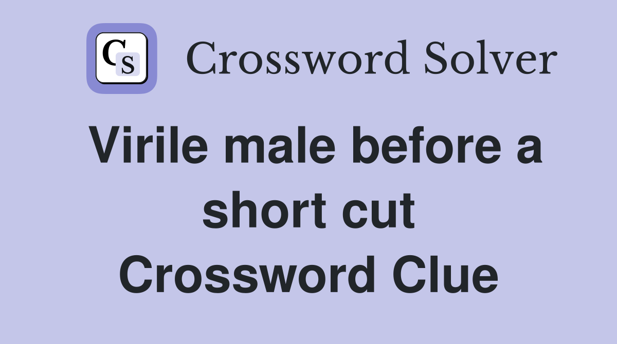 Virile male before a short cut Crossword Clue
