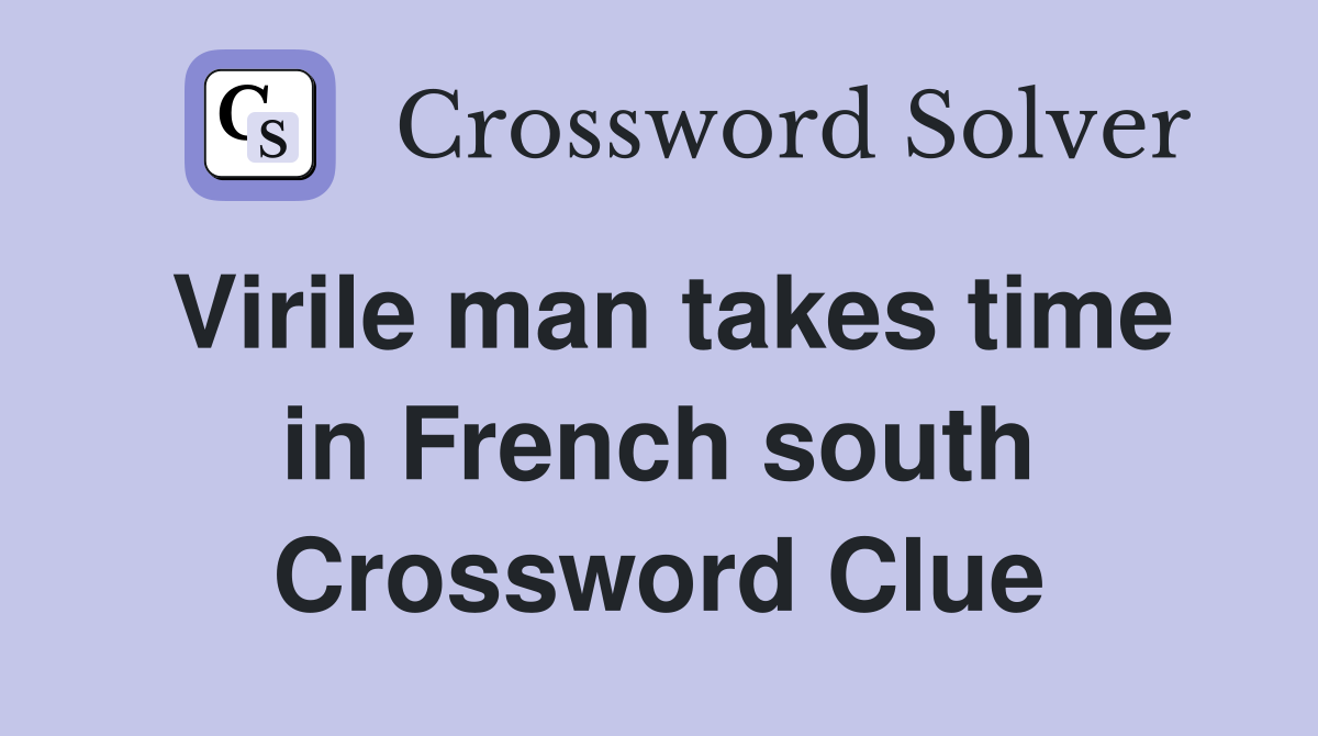Virile man takes time in French south Crossword Clue