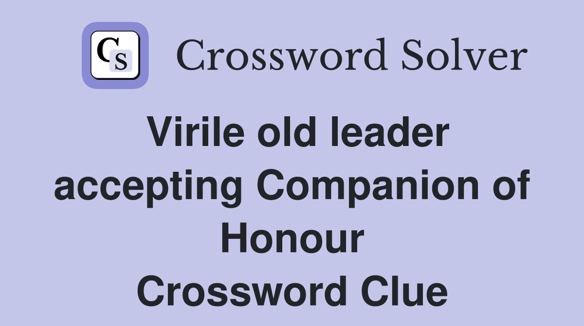 Virile old leader accepting Companion of Honour Crossword Clue