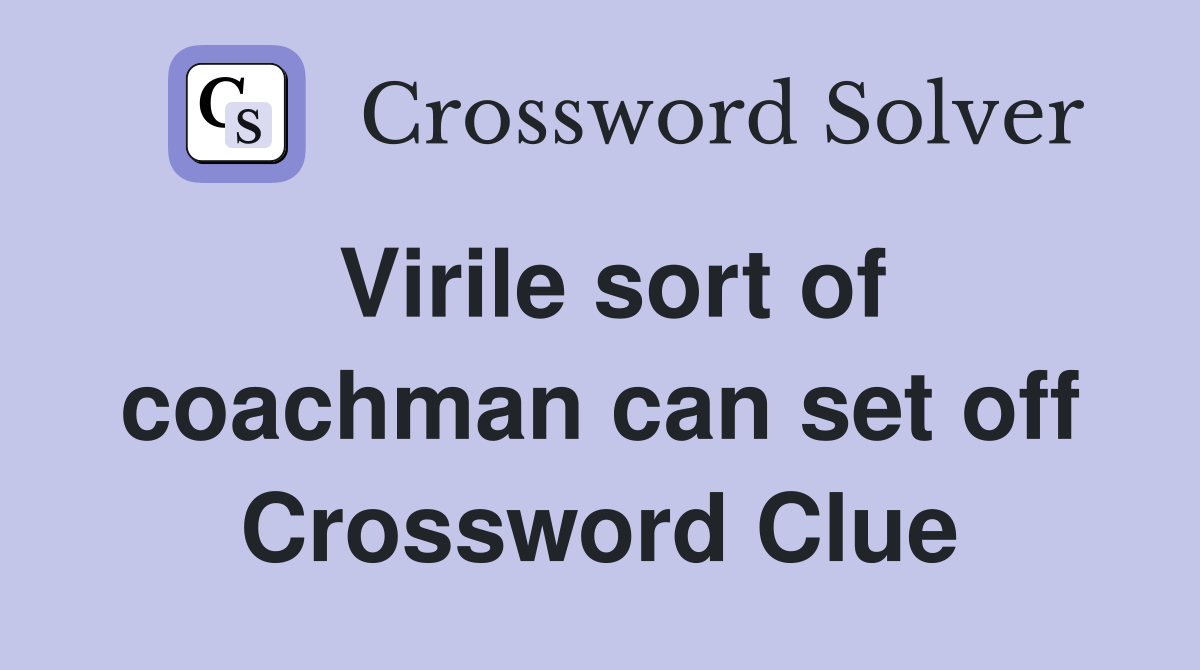 Virile sort of coachman can set off Crossword Clue