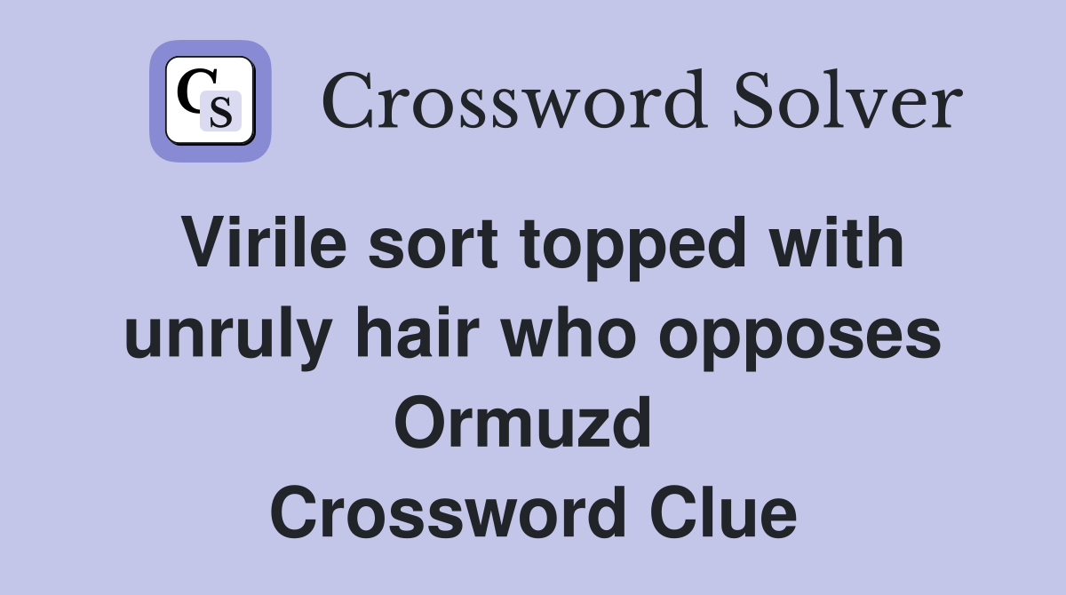 Virile sort topped with unruly hair who opposes Ormuzd  Crossword Clue