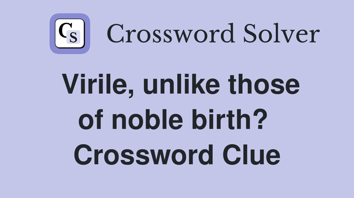 Virile, unlike those of noble birth?  Crossword Clue