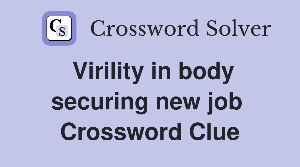 Virility in body securing new job  Crossword Clue