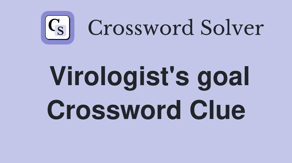 Virologist's goal Crossword Clue