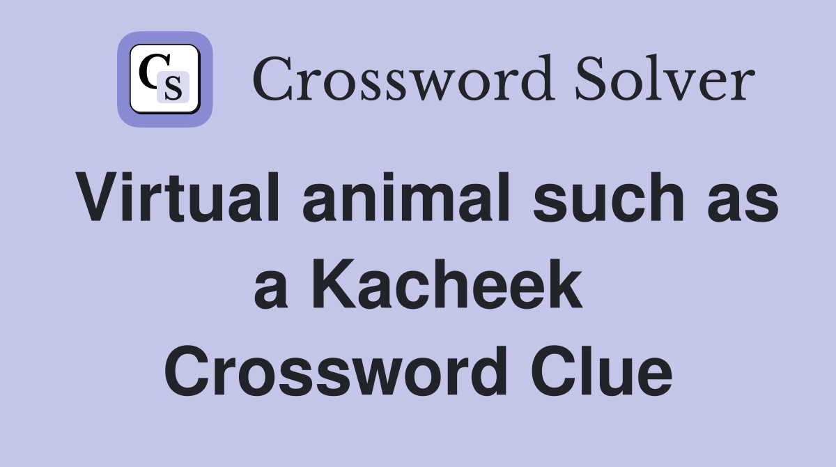 Virtual animal such as a Kacheek Crossword Clue