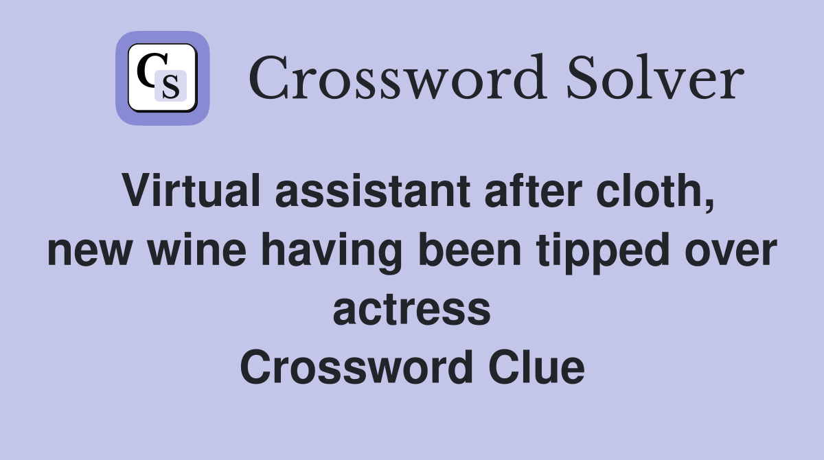 Virtual assistant after cloth, new wine having been tipped over actress Crossword Clue