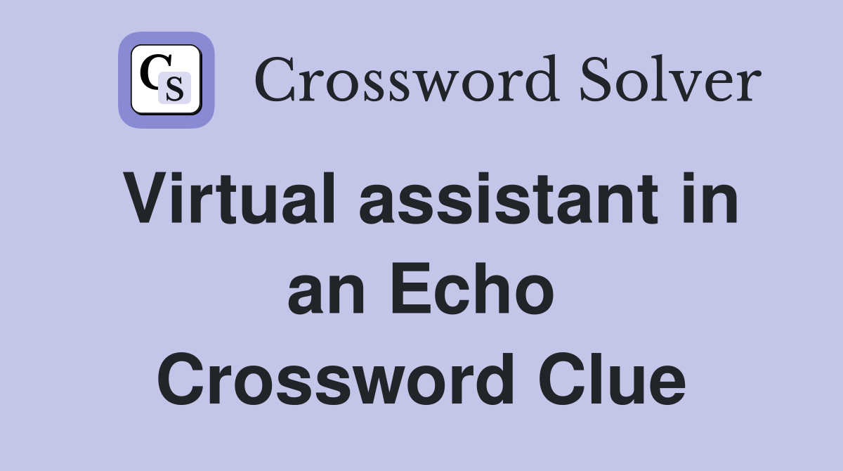 Virtual assistant in an Echo Crossword Clue