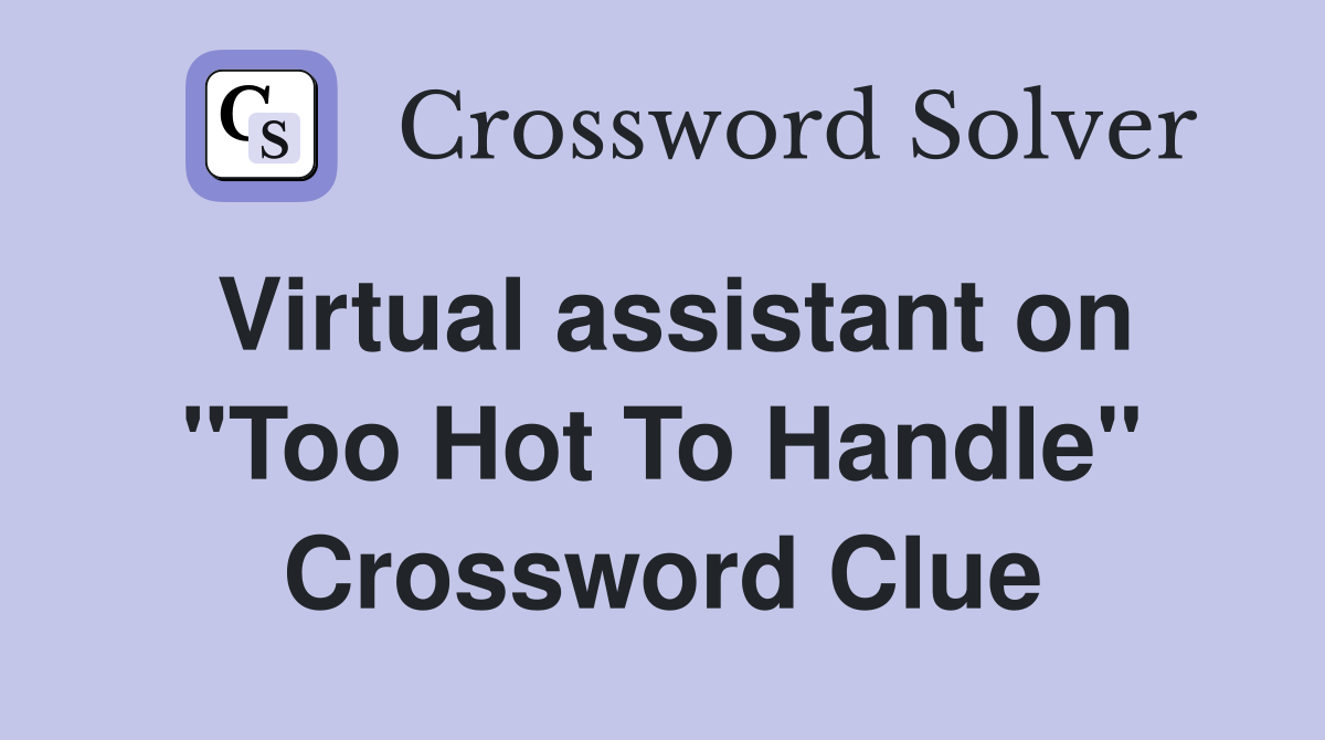 Virtual assistant on "Too Hot To Handle" Crossword Clue