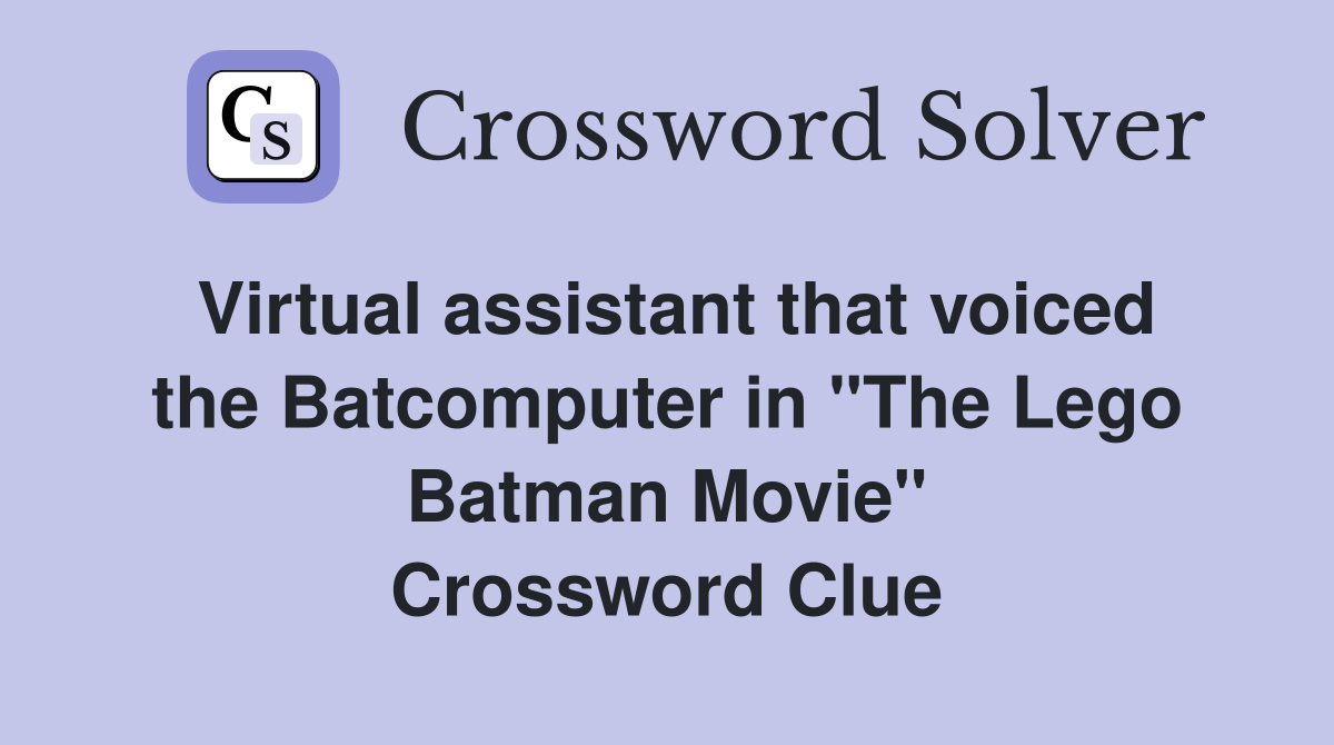 Virtual assistant that voiced the Batcomputer in "The Lego Batman Movie" Crossword Clue