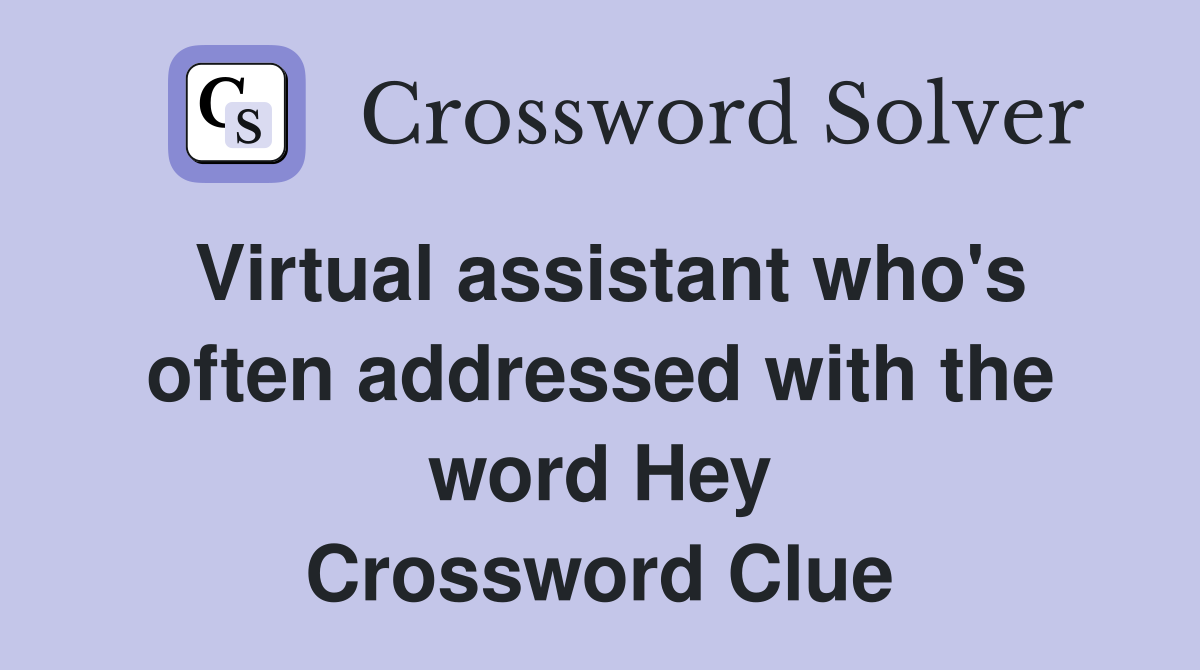 Virtual assistant who's often addressed with the word Hey Crossword Clue