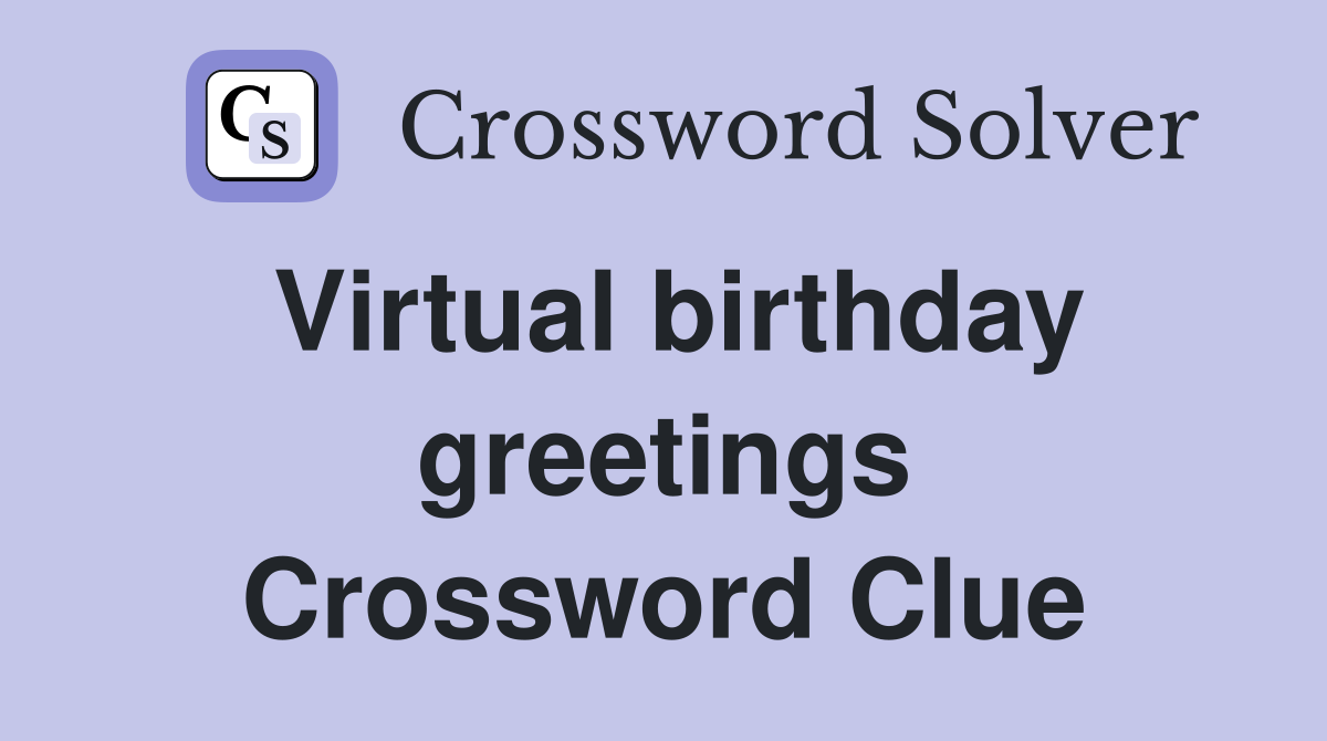 Virtual birthday greetings Crossword Clue