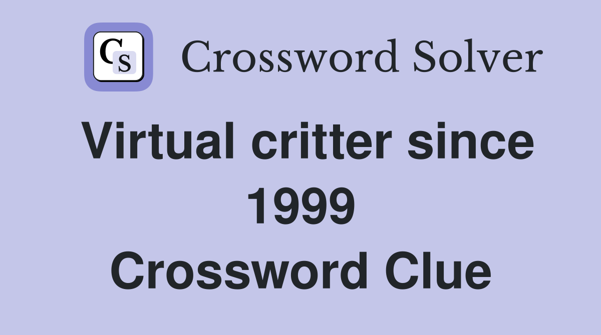 Virtual critter since 1999 Crossword Clue