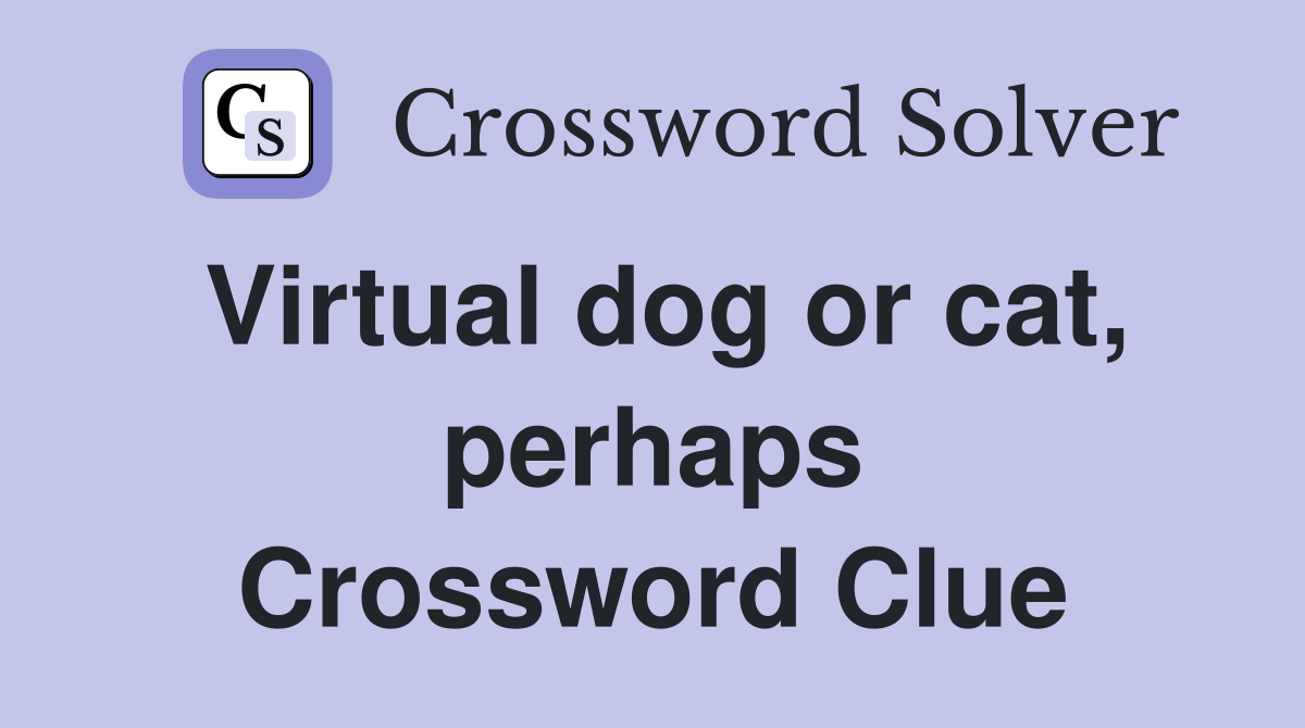 Virtual dog or cat, perhaps Crossword Clue
