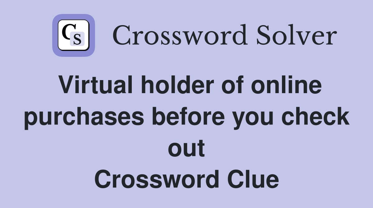Virtual holder of online purchases before you check out Crossword Clue