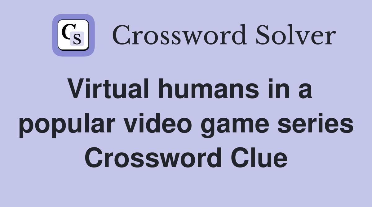 Virtual humans in a popular video game series Crossword Clue