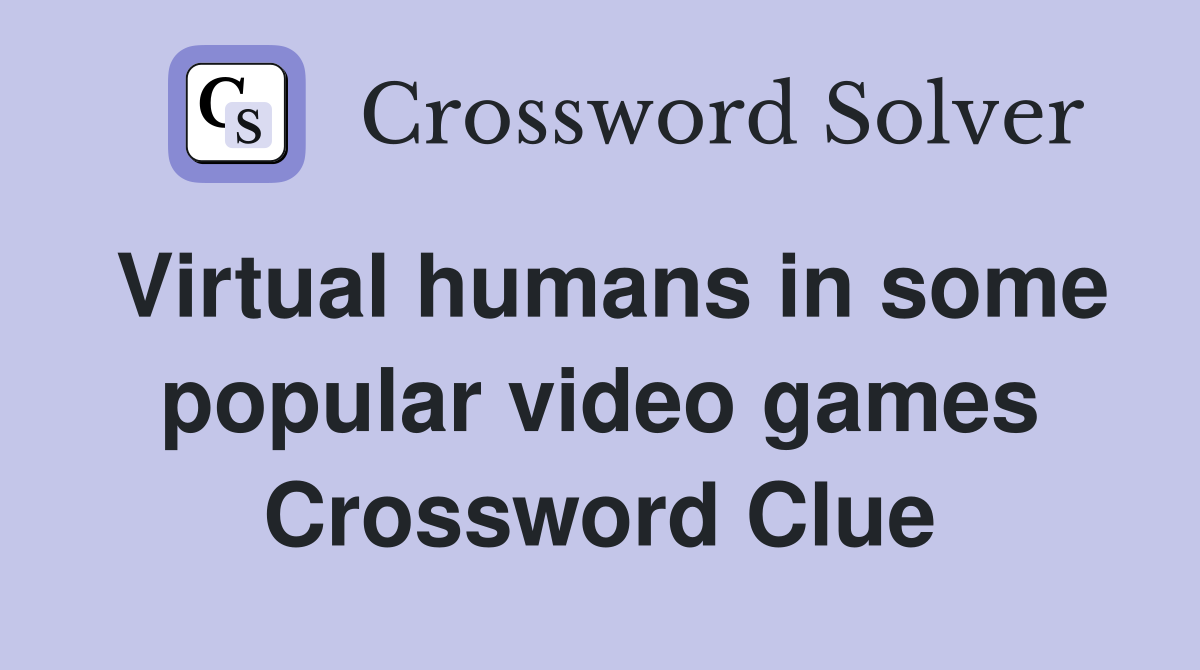 Virtual humans in some popular video games Crossword Clue