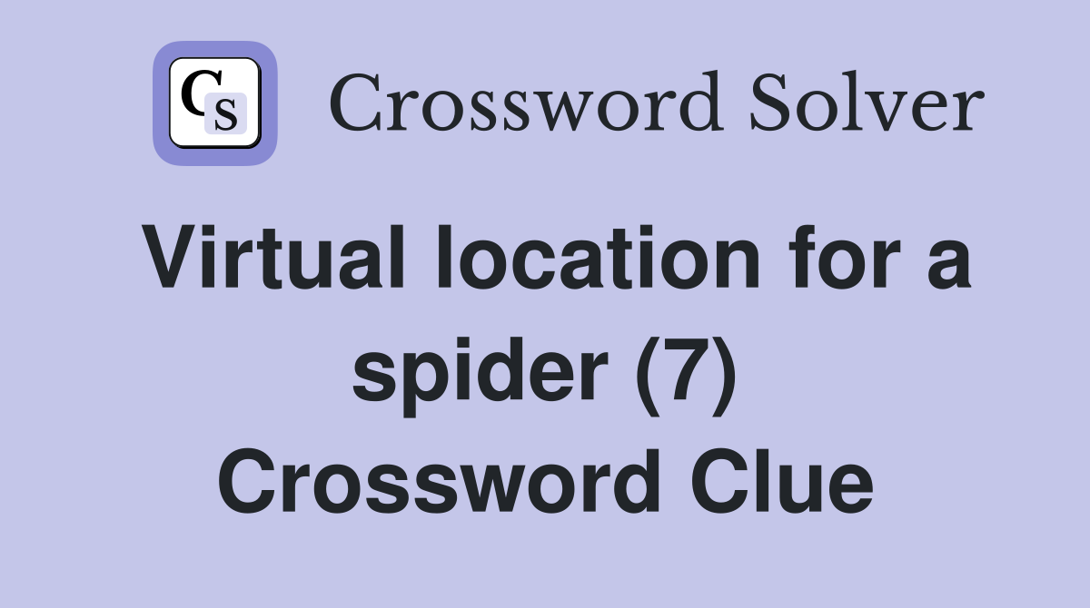 Virtual location for a spider (7) Crossword Clue