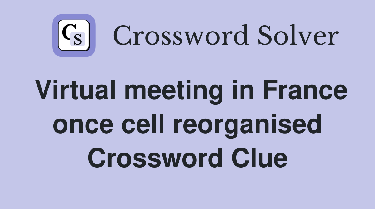 Virtual meeting in France once cell reorganised Crossword Clue