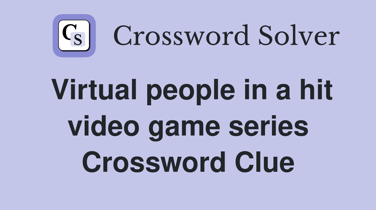 Virtual people in a hit video game series Crossword Clue
