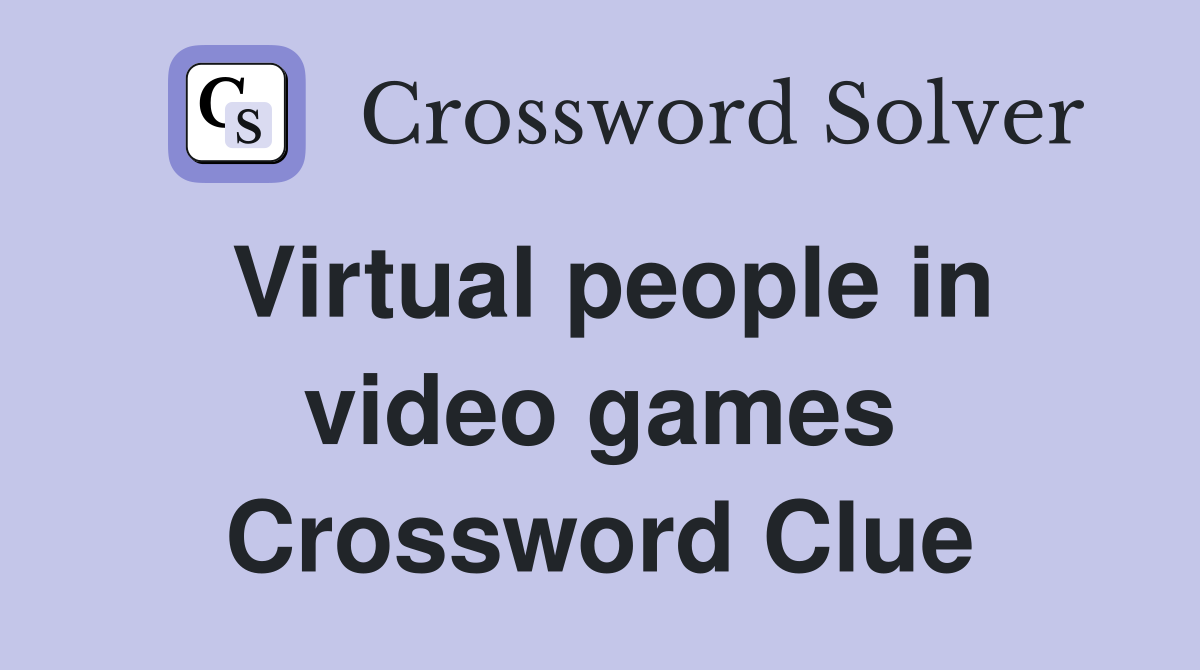 Virtual people in video games Crossword Clue