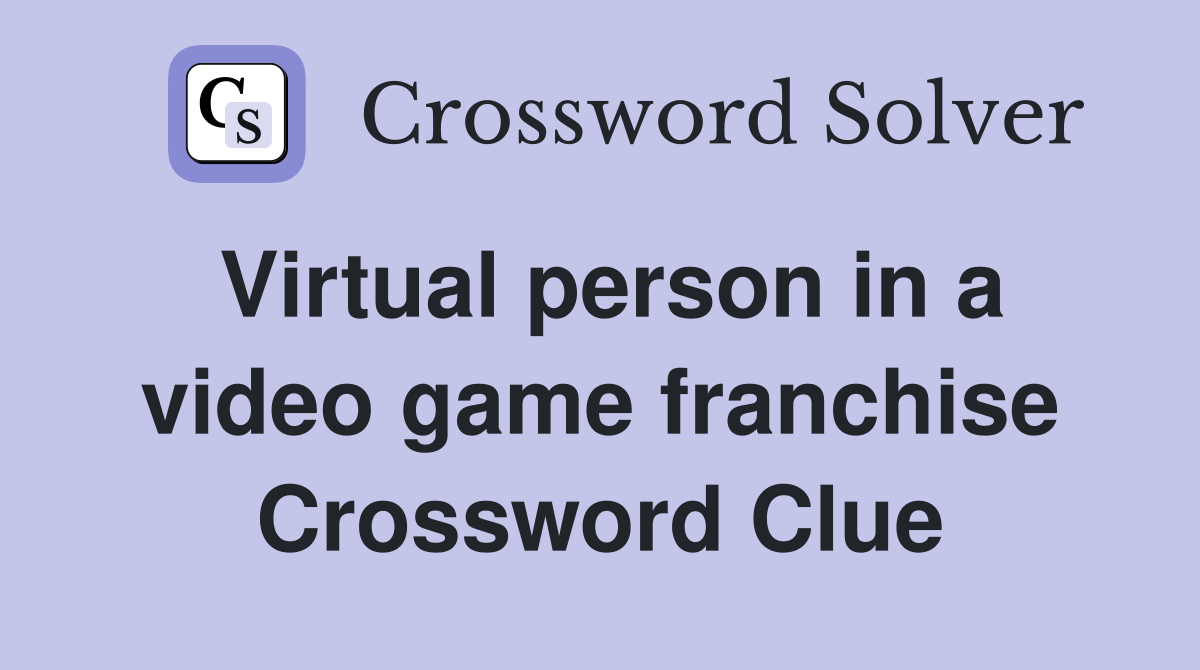 Virtual person in a video game franchise Crossword Clue