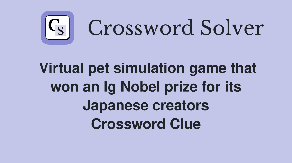 Virtual pet simulation game that won an Ig Nobel prize for its Japanese creators Crossword Clue